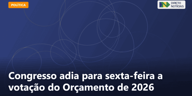 Congresso adia para sexta-feira a votação do Orçamento de 2026 — Direto Notícias