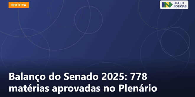 Balanço do Senado 2025: 778 matérias aprovadas no Plenário — Direto Notícias