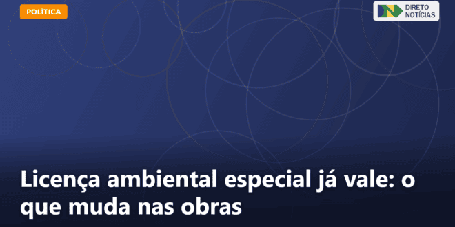 Licença ambiental especial já vale: o que muda nas obras — Direto Notícias