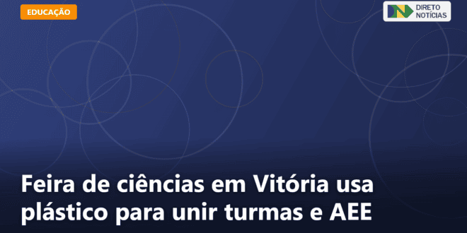 Feira de ciências em Vitória usa plástico para unir turmas e AEE — Direto Notícias