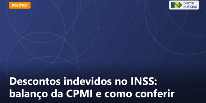 Descontos indevidos no INSS: balanço da CPMI e como conferir — Direto Notícias