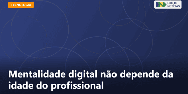 Mentalidade digital não depende da idade do profissional — Direto Notícias