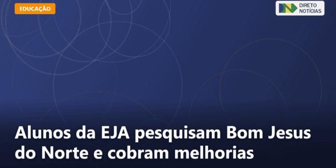 Alunos da EJA pesquisam Bom Jesus do Norte e cobram melhorias — Direto Notícias