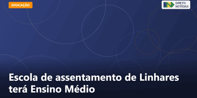 Escola de assentamento de Linhares terá Ensino Médio — Direto Notícias