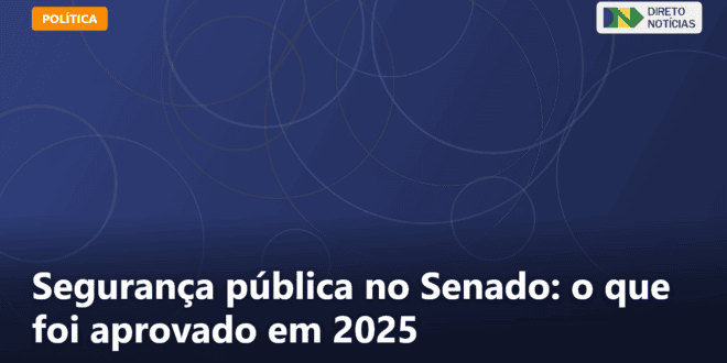 Segurança pública no Senado: o que foi aprovado em 2025 — Direto Notícias