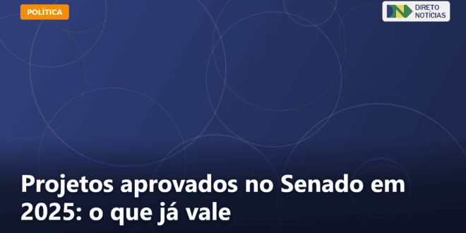 Projetos aprovados no Senado em 2025: o que já vale — Direto Notícias