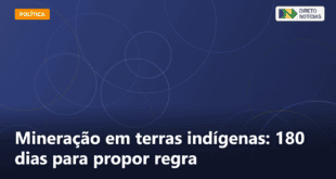 Mineração em terras indígenas: 180 dias para propor regra — Direto Notícias