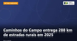 Caminhos do Campo entrega 288 km de estradas rurais em 2025 — Direto Notícias