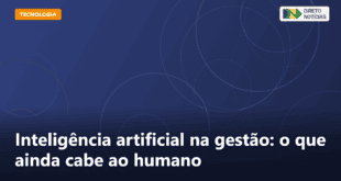 Inteligência artificial na gestão: o que ainda cabe ao humano — Direto Notícias