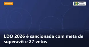 LDO 2026 é sancionada com meta de superávit e 27 vetos — Direto Notícias