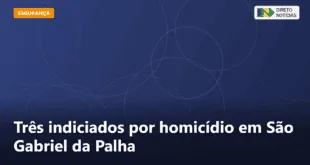 Três indiciados por homicídio em São Gabriel da Palha — Direto Notícias
