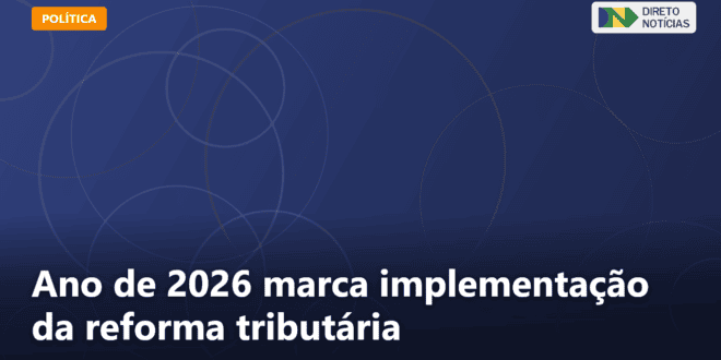 Ano de 2026 marca implementação da reforma tributária — Direto Notícias