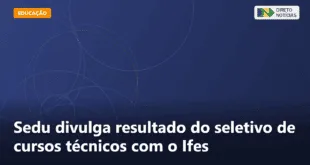Sedu divulga resultado do seletivo de cursos técnicos com o Ifes — Direto Notícias