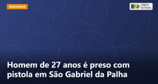 Homem de 27 anos é preso com pistola em São Gabriel da Palha — Direto Notícias