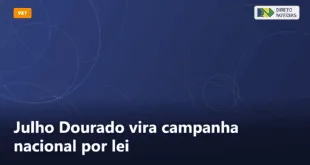 Julho Dourado vira campanha nacional por lei — Direto Notícias
