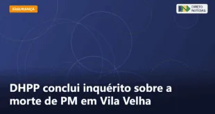 DHPP conclui inquérito sobre a morte de PM em Vila Velha — Direto Notícias