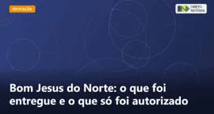 Bom Jesus do Norte: o que foi entregue e o que só foi autorizado — Direto Notícias