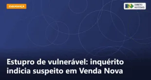 Estupro de vulnerável: inquérito indicia suspeito em Venda Nova — Direto Notícias