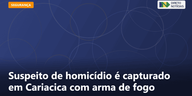 Suspeito de homicídio é capturado em Cariacica com arma de fogo — Direto Notícias