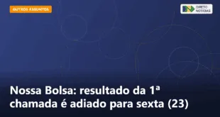 Nossa Bolsa: resultado da 1ª chamada é adiado para sexta (23) — Direto Notícias