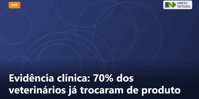 Evidência clínica: 70% dos veterinários já trocaram de produto — Direto Notícias