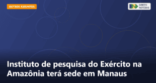 Instituto de pesquisa do Exército na Amazônia terá sede em Manaus — Direto Notícias