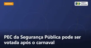 PEC da Segurança Pública pode ser votada após o carnaval — Direto Notícias