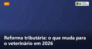 Reforma tributária: o que muda para o veterinário em 2026 — Direto Notícias
