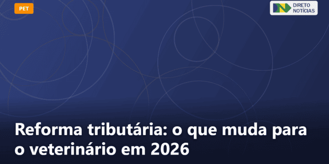 Reforma tributária: o que muda para o veterinário em 2026 — Direto Notícias