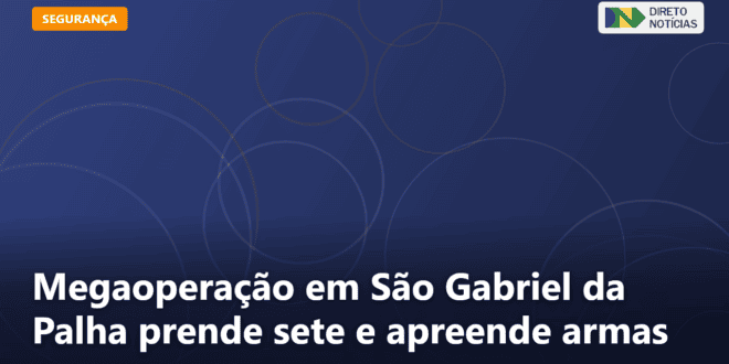 Megaoperação em São Gabriel da Palha prende sete e apreende armas — Direto Notícias