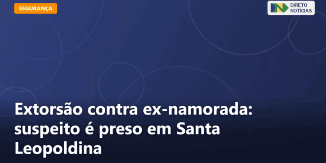 Extorsão contra ex-namorada: suspeito é preso em Santa Leopoldina — Direto Notícias