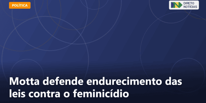 Motta defende endurecimento das leis contra o feminicídio — Direto Notícias