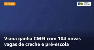 Viana ganha CMEI com 104 novas vagas de creche e pré-escola — Direto Notícias