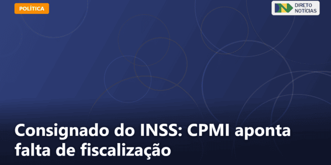 Consignado do INSS: CPMI aponta falta de fiscalização — Direto Notícias