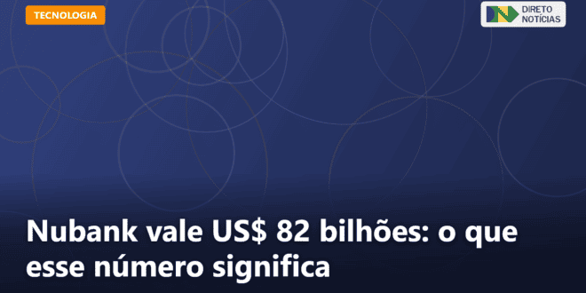 Nubank vale US$ 82 bilhões: o que esse número significa — Direto Notícias