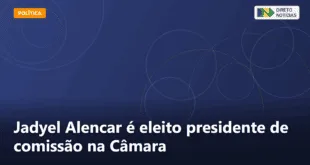Jadyel Alencar é eleito presidente de comissão na Câmara — Direto Notícias