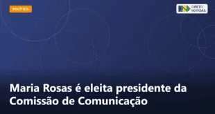 Maria Rosas é eleita presidente da Comissão de Comunicação — Direto Notícias