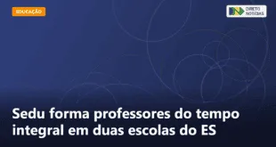 Sedu forma professores do tempo integral em duas escolas do ES — Direto Notícias