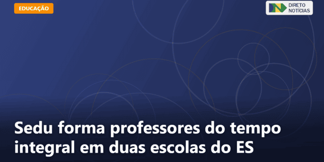 Sedu forma professores do tempo integral em duas escolas do ES — Direto Notícias