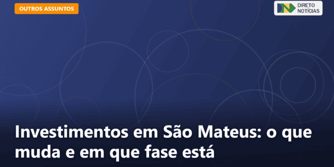 Investimentos em São Mateus: o que muda e em que fase está — Direto Notícias