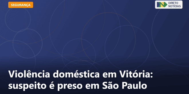 Violência doméstica em Vitória: suspeito é preso em São Paulo — Direto Notícias