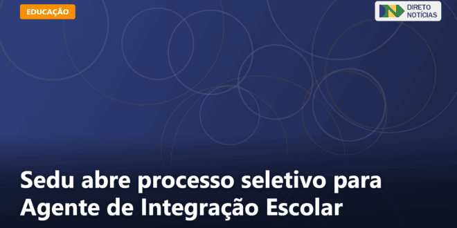 Sedu abre processo seletivo para Agente de Integração Escolar — Direto Notícias