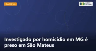 Investigado por homicídio em MG é preso em São Mateus — Direto Notícias