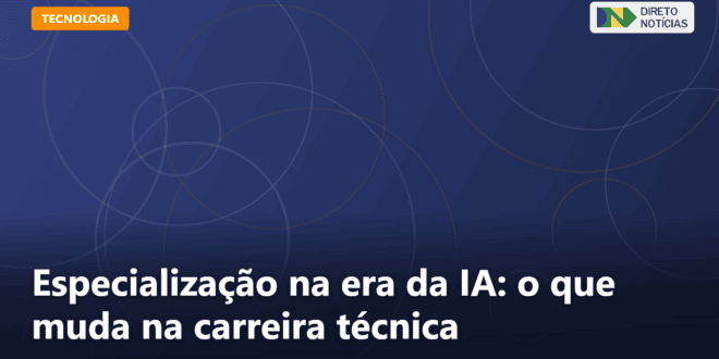 Especialização na era da IA: o que muda na carreira técnica — Direto Notícias