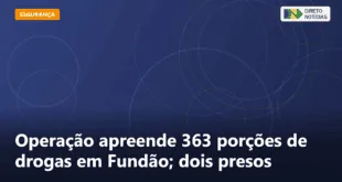 Operação apreende 363 porções de drogas em Fundão; dois presos — Direto Notícias