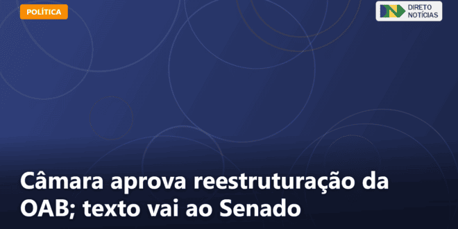 Câmara aprova reestruturação da OAB; texto vai ao Senado — Direto Notícias