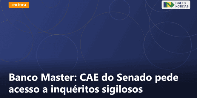 Banco Master: CAE do Senado pede acesso a inquéritos sigilosos — Direto Notícias