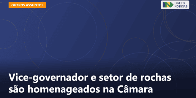 Vice-governador e setor de rochas são homenageados na Câmara — Direto Notícias