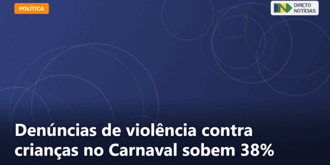 Denúncias de violência contra crianças no Carnaval sobem 38% — Direto Notícias